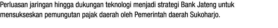 Perluasan jaringan hingga dukungan teknologi menjadi strategi Bank Jateng untuk mensukseskan pemungutan pajak daerah ...