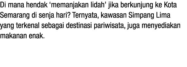 Di mana hendak ‘memanjakan lidah’ jika berkunjung ke Kota Semarang di senja hari? Ternyata, kawasan Simpang Lima yang...