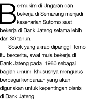 Bermukim di Ungaran dan bekerja di Semarang menjadi keseharian Sutomo saat bekerja di Bank Jateng selama lebih dari 3...