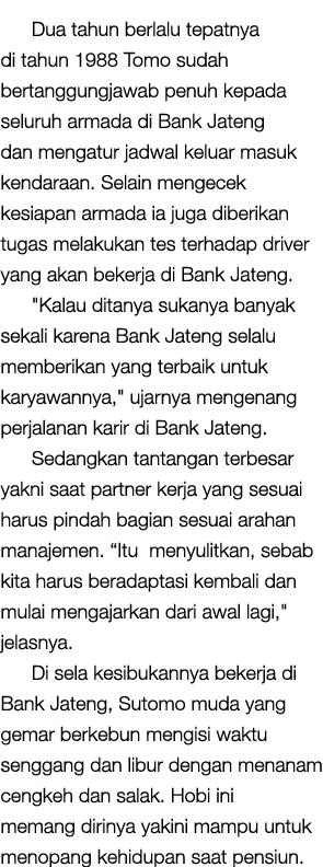 Dua tahun berlalu tepatnya di tahun 1988 Tomo sudah bertanggungjawab penuh kepada seluruh armada di Bank Jateng dan m...