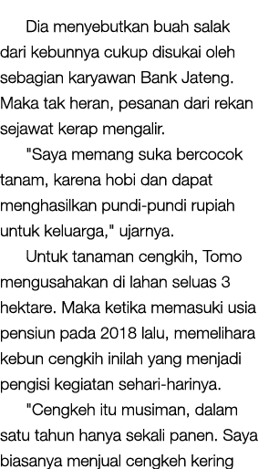 Dia menyebutkan buah salak dari kebunnya cukup disukai oleh sebagian karyawan Bank Jateng. Maka tak heran, pesanan da...