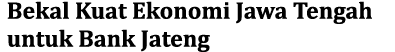 Bekal Kuat Ekonomi Jawa Tengah untuk Bank Jateng