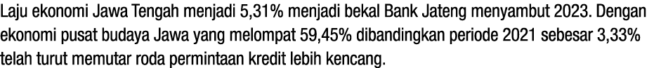 Laju ekonomi Jawa Tengah menjadi 5,31% menjadi bekal Bank Jateng menyambut 2023. Dengan ekonomi pusat budaya Jawa yan...
