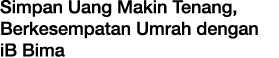 Simpan Uang Makin Tenang, Berkesempatan Umrah dengan iB Bima
