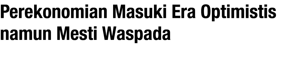 Perekonomian Masuki Era Optimistis namun Mesti Waspada 