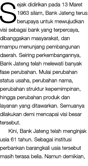 Sejak didirikan pada 13 Maret 1963 silam, Bank Jateng terus berupaya untuk mewujudkan visi sebagai bank yang terperca...