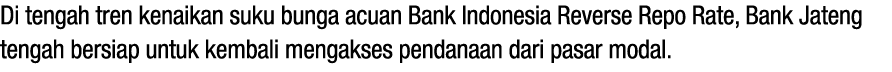 Di tengah tren kenaikan suku bunga acuan Bank Indonesia Reverse Repo Rate, Bank Jateng tengah bersiap untuk kembali m...