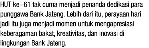 HUT ke 61 tak cuma menjadi penanda dedikasi para punggawa Bank Jateng. Lebih dari itu, perayaan hari jadi itu juga me...