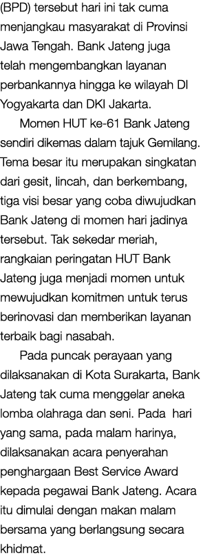 (BPD) tersebut hari ini tak cuma menjangkau masyarakat di Provinsi Jawa Tengah. Bank Jateng juga telah mengembangkan ...