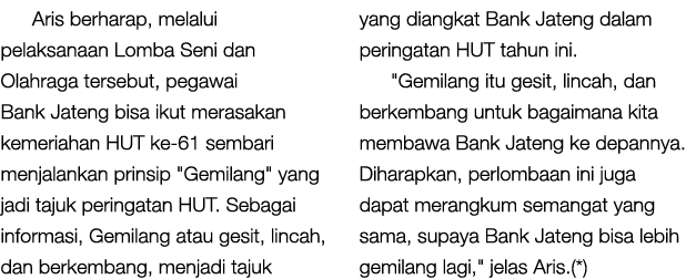 Aris berharap, melalui pelaksanaan Lomba Seni dan Olahraga tersebut, pegawai Bank Jateng bisa ikut merasakan kemeriah...