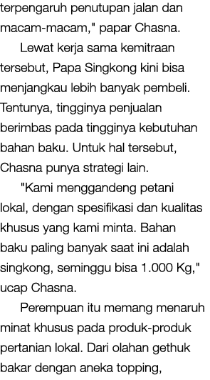 terpengaruh penutupan jalan dan macam macam,\“ papar Chasna. Lewat kerja sama kemitraan tersebut, Papa Singkong kini ...