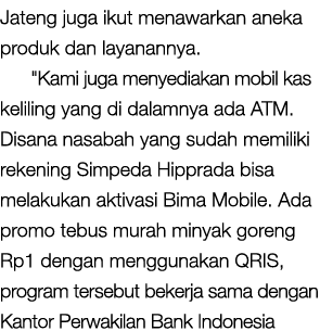 Jateng juga ikut menawarkan aneka produk dan layanannya. \“Kami juga menyediakan mobil kas keliling yang di dalamnya ...