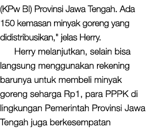 (KPw BI) Provinsi Jawa Tengah. Ada 150 kemasan minyak goreng yang didistribusikan,\“ jelas Herry. Herry melanjutkan, ...