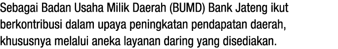 Sebagai Badan Usaha Milik Daerah (BUMD) Bank Jateng ikut berkontribusi dalam upaya peningkatan pendapatan daerah, khu...