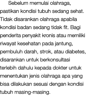 Sebelum memulai olahraga, pastikan kondisi tubuh sedang sehat. Tidak disarankan olahraga apabila kondisi badan sedang...