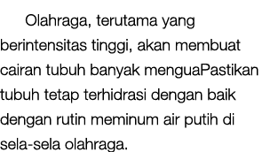 Olahraga, terutama yang berintensitas tinggi, akan membuat cairan tubuh banyak menguaPastikan tubuh tetap terhidrasi ...