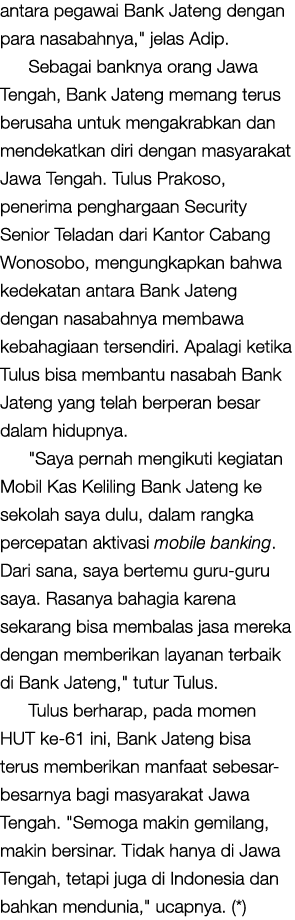 antara pegawai Bank Jateng dengan para nasabahnya,\“ jelas Adip. Sebagai banknya orang Jawa Tengah, Bank Jateng meman...