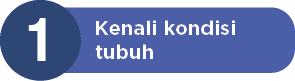 Kenali kondisi tubuh,