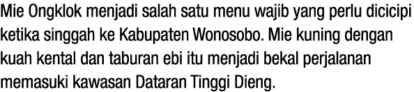 Mie Ongklok menjadi salah satu menu wajib yang perlu dicicipi ketika singgah ke Kabupaten Wonosobo. Mie kuning dengan...