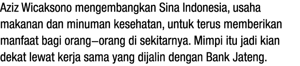 Aziz Wicaksono mengembangkan Sina Indonesia, usaha makanan dan minuman kesehatan, untuk terus memberikan manfaat bagi...