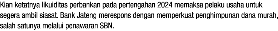 Kian ketatnya likuiditas perbankan pada pertengahan 2024 memaksa pelaku usaha untuk segera ambil siasat. Bank Jateng ...