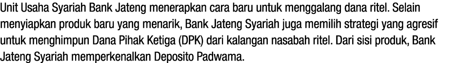 Unit Usaha Syariah Bank Jateng menerapkan cara baru untuk menggalang dana ritel. Selain menyiapkan produk baru yang m...