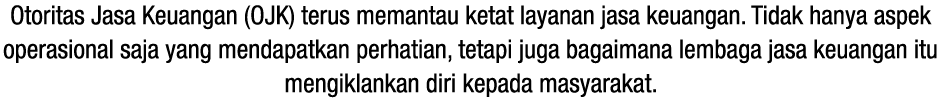 Otoritas Jasa Keuangan (OJK) terus memantau ketat layanan jasa keuangan. Tidak hanya aspek operasional saja yang mend...