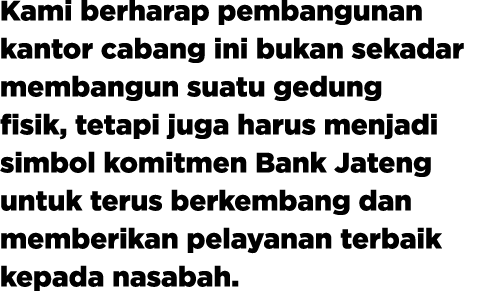 Kami berharap pembangunan kantor cabang ini bukan sekadar membangun suatu gedung fisik, tetapi juga harus menjadi sim...