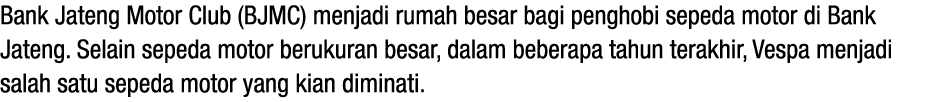 Bank Jateng Motor Club (BJMC) menjadi rumah besar bagi penghobi sepeda motor di Bank Jateng. Selain sepeda motor beru...