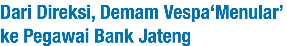 Dari Direksi, Demam Vespa‘Menular’ ke Pegawai Bank Jateng