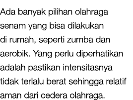Ada banyak pilihan olahraga senam yang bisa dilakukan di rumah, seperti zumba dan aerobik. Yang perlu diperhatikan ad...