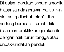 Di dalam gerakan senam aerobik, biasanya ada gerakan naik turun alat yang disebut ‘step’. Jika sedang berada di rumah...