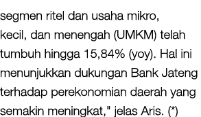 segmen ritel dan usaha mikro, kecil, dan menengah (UMKM) telah tumbuh hingga 15,84% (yoy). Hal ini menunjukkan dukung...