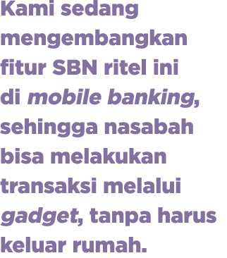 Kami sedang mengembangkan fitur SBN ritel ini di mobile banking, sehingga nasabah bisa melakukan transaksi melalui ga...