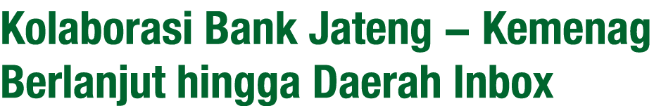 Kolaborasi Bank Jateng Kemenag Berlanjut hingga Daerah Inbox