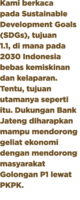 Kami berkaca pada Sustainable Development Goals (SDGs), tujuan 1.1, di mana pada 2030 Indonesia bebas kemiskinan dan ...