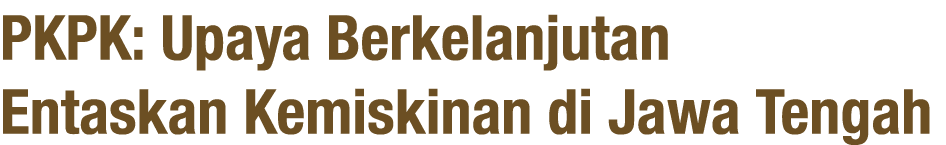 PKPK: Upaya Berkelanjutan Entaskan Kemiskinan di Jawa Tengah