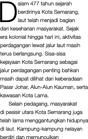 Dalam 477 tahun sejarah berdirinya Kota Semarang, laut telah menjadi bagian dari keseharian masyarakat. Sejak era kol...