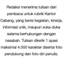 Redaksi menerima tulisan dari pembaca untuk rubrik Kantor Cabang, yang berisi kegiatan, kinerja, informasi unik, maup...