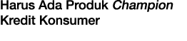 Harus Ada Produk Champion Kredit Konsumer