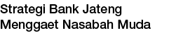 Strategi Bank Jateng Menggaet Nasabah Muda 