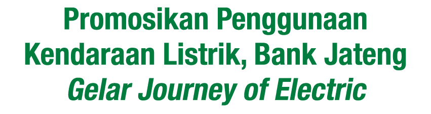Promosikan Penggunaan Kendaraan Listrik, Bank Jateng Gelar Journey of Electric