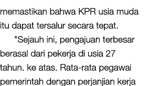 memastikan bahwa KPR usia muda itu dapat tersalur secara tepat. \“Sejauh ini, pengajuan terbesar berasal dari pekerja...