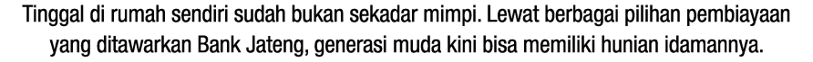 Tinggal di rumah sendiri sudah bukan sekadar mimpi. Lewat berbagai pilihan pembiayaan yang ditawarkan Bank Jateng, ge...