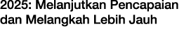 2025: Melanjutkan Pencapaian dan Melangkah Lebih Jauh