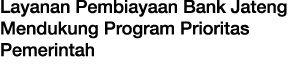 Layanan Pembiayaan Bank Jateng Mendukung Program Prioritas Pemerintah