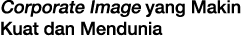 Corporate Image yang Makin Kuat dan Mendunia