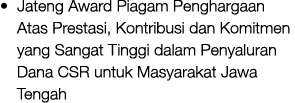 • Jateng Award Piagam Penghargaan Atas Prestasi, Kontribusi dan Komitmen yang Sangat Tinggi dalam Penyaluran Dana CSR...