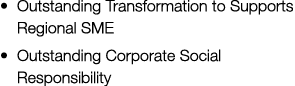• Outstanding Transformation to Supports Regional SME • Outstanding Corporate Social Responsibility 
