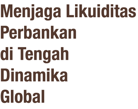Menjaga Likuiditas Perbankan di Tengah Dinamika Global